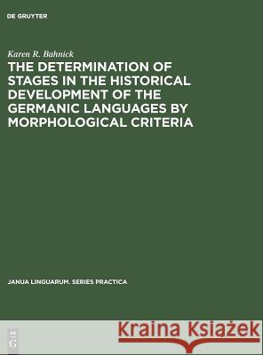 The Determination of Stages in the Historical Development of the Germanic Languages by Morphological Criteria: An Evaluation Karen R. Bahnick   9789027923899 Mouton de Gruyter