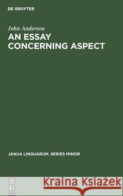 An Essay Concerning Aspect: Some Considerations of a General Character Arising from the Abbé Darrigol's Analysis of the Basque Verb Anderson, John 9789027924087 Walter de Gruyter & Co