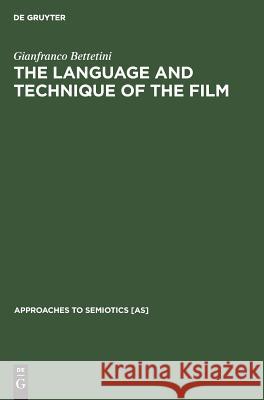 The Language and Technique of the Film Gianfranco Bettetini, David Osmond-Smith 9789027924124 De Gruyter