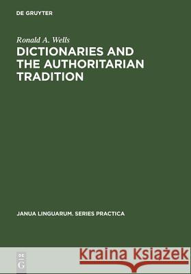 Dictionaries and the Authoritarian Tradition: Study in English Usage and Lexicography Wells, Ronald A. 9789027924285 Mouton de Gruyter