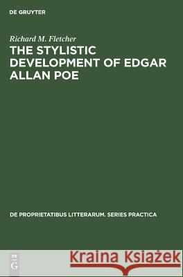 The Stylistic Development of Edgar Allan Poe Richard M. Fletcher 9789027925084 de Gruyter Mouton
