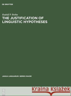 The Justification of Linguistic Hypotheses: A Study of Nondemonstrative Inference in Transformational Grammar Rudolf P. Botha   9789027925428 Walter de Gruyter & Co