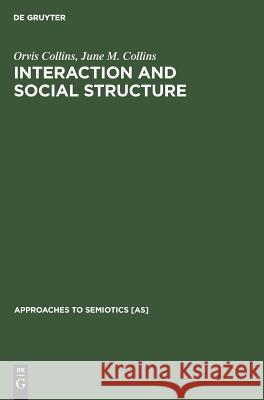 Interaction and Social Structure Orvis Collins, June M Collins 9789027925930 Walter de Gruyter