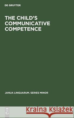 The Child's Communicative Competence: Language Capacity in Three Groups of Children from Different Social Classes Ton van der Geest   9789027925954 Mouton de Gruyter