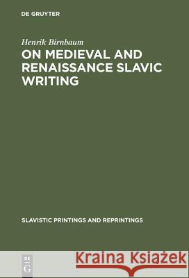 On Medieval and Renaissance Slavic Writing: Selected Essays Birnbaum, Henrik 9789027926807 Mouton de Gruyter