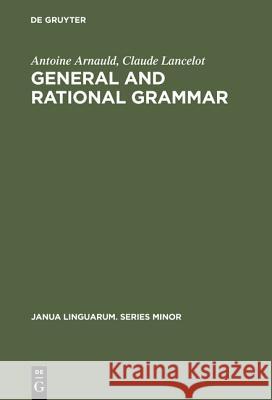 General and Rational Grammar Antoine Arnauld, Claude Lancelot, Arthur C Danto, Norman Kretzmann 9789027930040