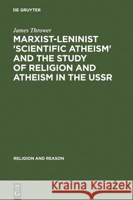 Marxist-Leninist 'Scientific Atheism' and the Study of Religion and Atheism in the USSR James Thrower 9789027930606 Walter de Gruyter