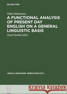 A Functional Analysis of Present Day English on a General Linguistic Basis Vilem Mathesius Josef Vachek  9789027930774