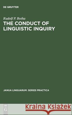 The Conduct of Linguistic Inquiry: A Systematic Introduction to the Methodology of Generative Grammar Rudolf P. Botha 9789027930880 de Gruyter Mouton