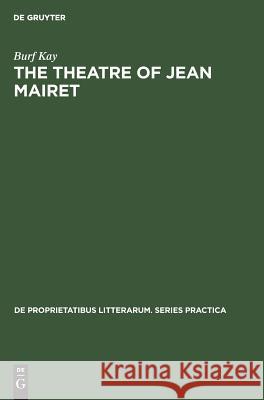 The Theatre of Jean Mairet: The Metamorphosis of Sensuality Burf Kay 9789027931016 Walter de Gruyter