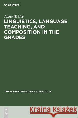 Linguistics, Language Teaching, and Composition in the Grades James W. Ney 9789027931214 Walter de Gruyter