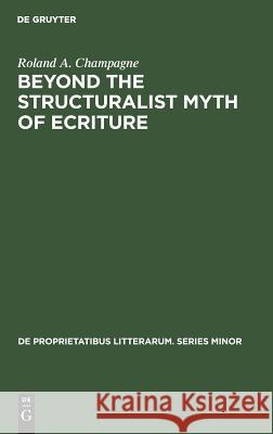 Beyond the Structuralist Myth of Ecriture Roland A. Champagne 9789027931665 de Gruyter Mouton