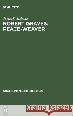 Robert Graves: Peace-Weaver James S. Mehoke   9789027931948 Mouton de Gruyter