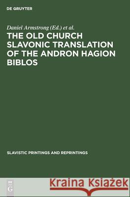The Old Church Slavonic Translation of the Andron Hagion Biblos: In the Edition of Nikolaas Van Wijk Armstrong, Daniel 9789027931962 de Gruyter Mouton