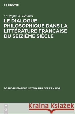 Le dialogue philosophique dans la littérature française du seizième siècle Bénouis, Mustapha K. 9789027932013 Walter de Gruyter