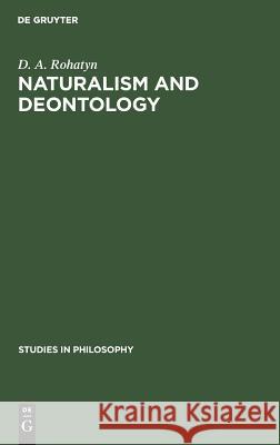 Naturalism and Deontology: An Essay on the Problems of Ethics Dennis A. Rohatyn 9789027932334