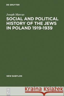Social and Political History of the Jews in Poland 1919-1939 Joseph Marcus 9789027932396 Walter de Gruyter