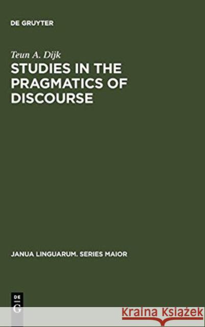 Studies in the Pragmatics of Discourse Teun A. Dijk 9789027932495 Walter de Gruyter