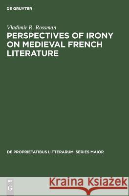 Perspectives of Irony on Medieval French Literature Vladimir R. Rossman   9789027932914 Mouton de Gruyter