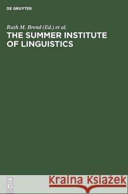 The Summer Institute of Linguistics: Its Works and Contributions Brend, Ruth M. 9789027933553 de Gruyter Mouton