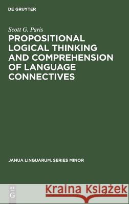 Propositional Logical Thinking and Comprehension of Language Connectives: A Developmental Analysis Scott George Paris 9789027933737