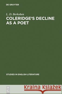 Coleridge's Decline as a Poet L. D. Berkoben 9789027934314 Walter de Gruyter