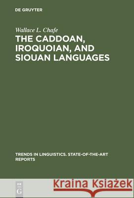 The Caddoan, Iroquoian, and Siouan Languages Wallace L. Chafe 9789027934437 Walter de Gruyter