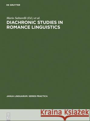 Diachronic Studies in Romance Linguistics: Papers Presented at a Conference on Diachronic Romance Linguistics, University of Illinois, April 1972 Mario Saltarelli Dieter Wanner 9789027934734 Walter de Gruyter