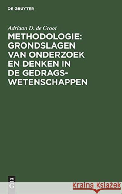 Methodologie: Grondslagen Van Onderzoek En Denken in de Gedragswetenschappen Adriaan D. De Groot 9789027972217