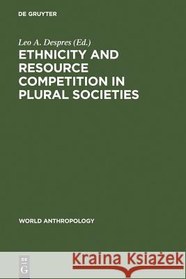 Ethnicity and Resource Competition in Plural Societies Leo A. Despres 9789027975393 Walter de Gruyter