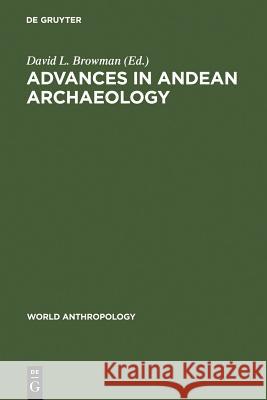 Advances in Andean Archaeology David L. Browman 9789027975508 Walter de Gruyter