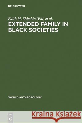 Extended Family in Black Societies Dimitri B. Shimkin Edith M. Shimkin Dennis A. Frate 9789027975904 Walter de Gruyter
