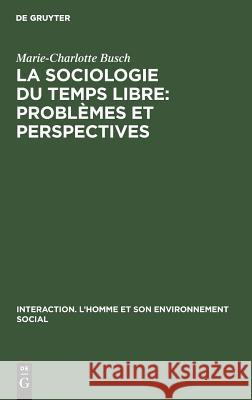 La sociologie du temps libre: Problèmes et perspectives Marie-Charlotte Busch 9789027975959 Walter de Gruyter