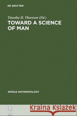 Toward a Science of Man: Essays in the History of Anthropology Thoresen, Timothy H. 9789027976093 Walter de Gruyter