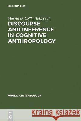 Discourse and Inference in Cognitive Anthropology: An Approach to Psychic Unity and Enculturation Loflin, Marvin D. 9789027976307 Walter de Gruyter