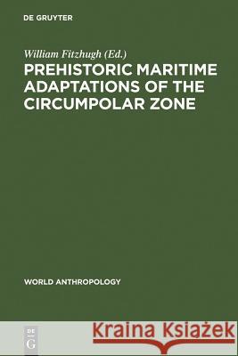 Prehistoric Maritime Adaptations of the Circumpolar Zone William Fitzhugh 9789027976390 Walter de Gruyter