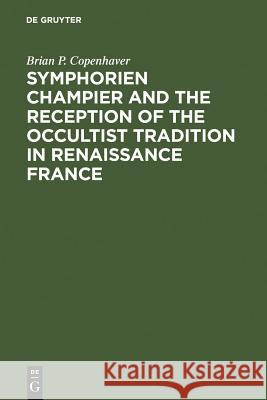 Symphorien Champier and the Reception of the Occultist Tradition in Renaissance France Brian P. Copenhaver 9789027976475