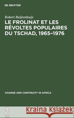 Le Frolinat Et Les Révoltes Populaires Du Tschad, 1965-1976 Buijtenhuijs, Robert 9789027976574 De Gruyter Mouton