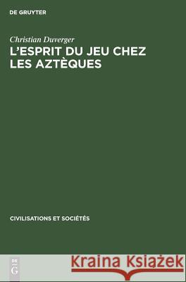 L'esprit du jeu chez les Aztèques Duverger, Christian 9789027976642 De Gruyter Mouton