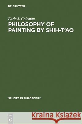 Philosophy of Painting by Shih-t'Ao: A Translation and Exposition of His Hua-P'u (Treatise on the Philosophy of Painting) Coleman, Earle J. 9789027977564 Walter de Gruyter
