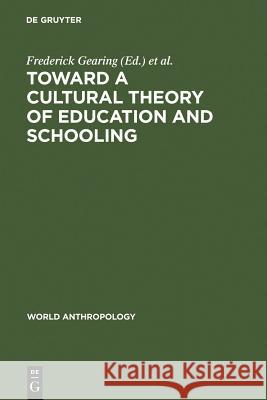 Toward a Cultural Theory of Education & Schooling Gearing, Frederick 9789027977601 Walter de Gruyter