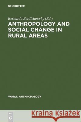 Anthropology & Social Change in Rural Areas: The Impact of Agrarian Reform Upon Local Communities Berdichewsky, Bernardo 9789027978103 Walter de Gruyter
