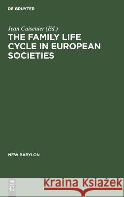 The Family Life Cycle in European Societies: Le Cycle de la Vie Familiale Dans Les Sociétés Européennes Cuisenier, Jean 9789027978226 Mouton de Gruyter