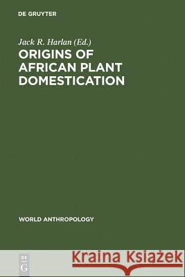 Origins of African Plant Domestication Jack R. Harlan 9789027978295 Walter de Gruyter