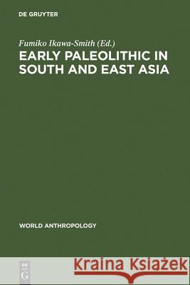 Early Paleolithic in South and East Asia Fumiko Ikawa-Smith 9789027978998 de Gruyter Mouton