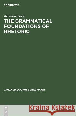 The Grammatical Foundations of Rhetoric Gray, Bennison 9789027979155 Walter de Gruyter