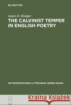 The Calvinist Temper in English Poetry James D. Boulger 9789027979261 Walter de Gruyter