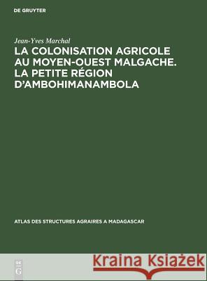 La Colonisation Agricole Au Moyen-Ouest Malgache. La Petite Région d'Ambohimanambola: (Sous-Préfecture de Betafo) Marchal, Jean-Yves 9789027979353