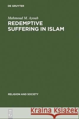 Redemptive Suffering in Islam: A Study of the Devotional Aspects of Ashura in Twelver Shi'ism Ayoub, Mahmoud M. 9789027979438