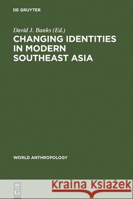 Changing Identities in Modern Southeast Asia David J. Banks 9789027979490 Walter de Gruyter